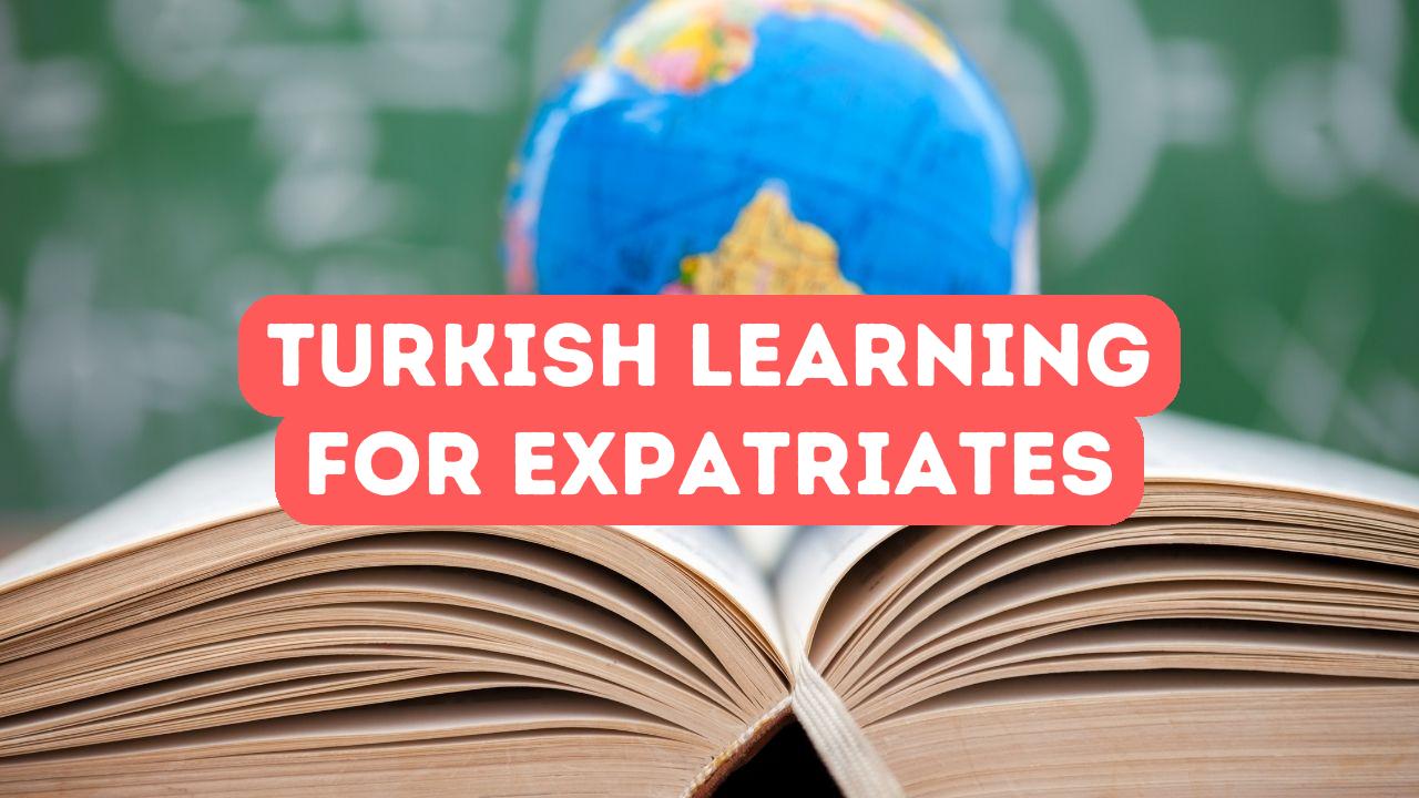 Turrkey Language Turkish Language Learning for Expatriates - Online Turkish Course Education